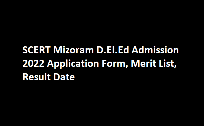 SCERT Mizoram D.El.Ed Admission 2022 Application Form, Merit List, Result Date