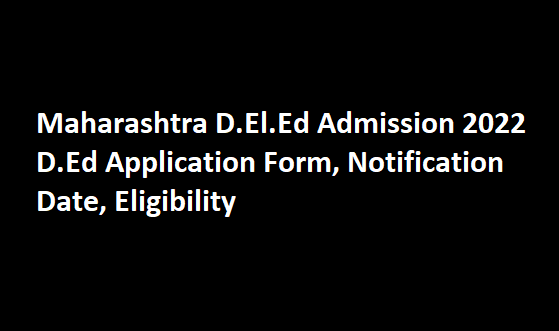 Maharashtra D.El.Ed Admission 2022 D.Ed Application Form, Notification Date, Eligibility