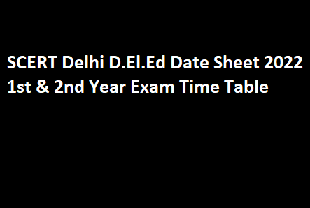 SCERT Delhi D.El.Ed Date Sheet 2022 1st & 2nd Year Exam Time Table