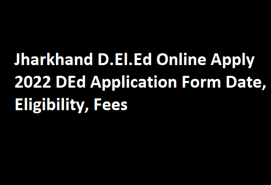 Jharkhand D.El.Ed Online Apply 2022 DEd Application Form Date, Eligibility, Fees