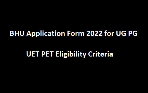 BHU Application Form 2022 for UG PG, NTA BHU Admission Last Date bhuet.nta.nic.in UET PET Registration Eligibility, Fee
