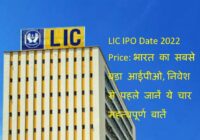 LIC IPO Date 2022 Price: भारत का सबसे बड़ा आईपीओ, निवेश से पहले जानें ये चार महत्वपूर्ण बातें