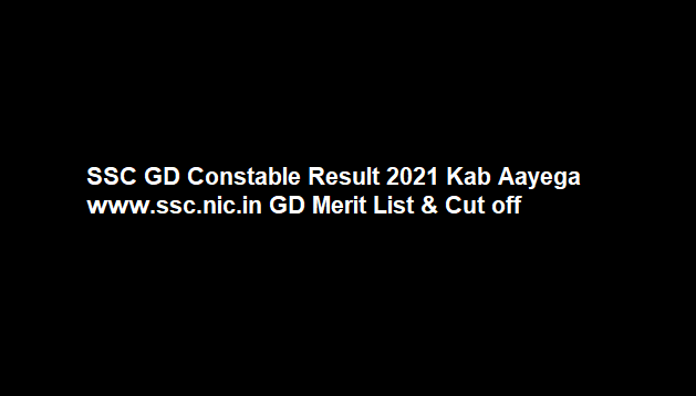 SSC GD Constable Result 2021 Kab Aayega Date & Time, ssc.nic.in GD Merit List & Cut off